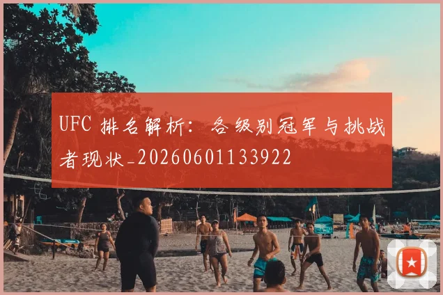 UFC 排名解析:各级别冠军与挑战者现状_20260601133922