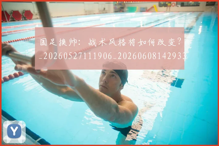 国足换帅:战术风格将如何改变?_20260527111906_20260608142933