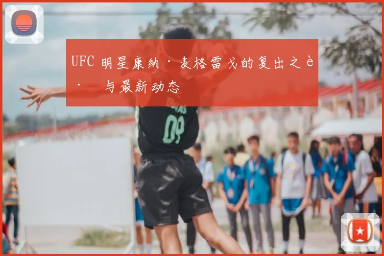 UFC 明星康纳·麦格雷戈的复出之路与最新动态