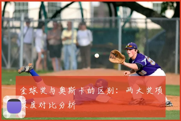 金球奖与奥斯卡的区别：两大奖项深度对比分析